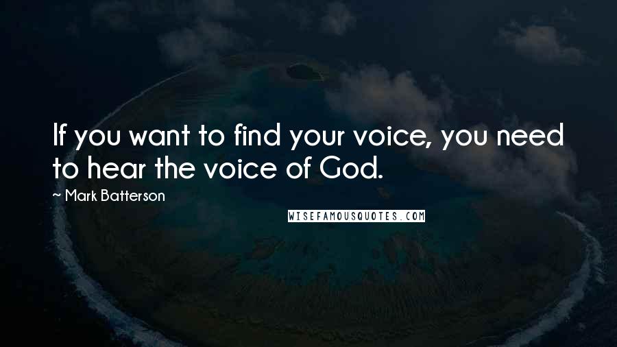 Mark Batterson quotes: If you want to find your voice, you need to hear the voice of God.