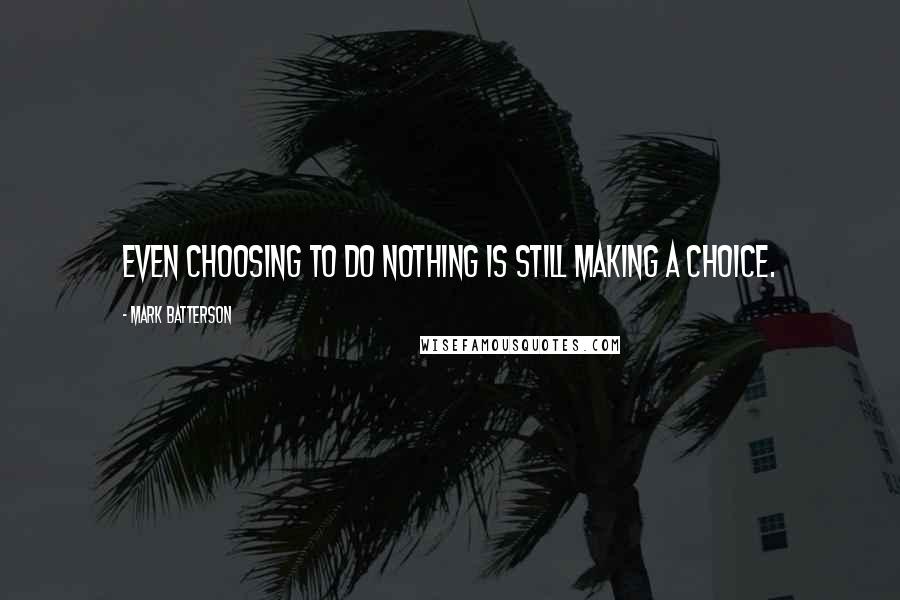 Mark Batterson quotes: Even choosing to do nothing is still making a choice.