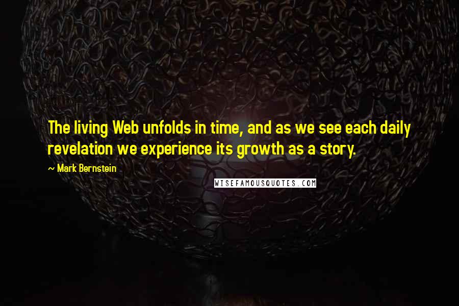Mark Bernstein quotes: The living Web unfolds in time, and as we see each daily revelation we experience its growth as a story.