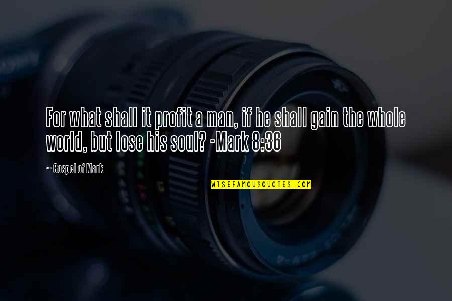 Mark Bible Quotes By Gospel Of Mark: For what shall it profit a man, if