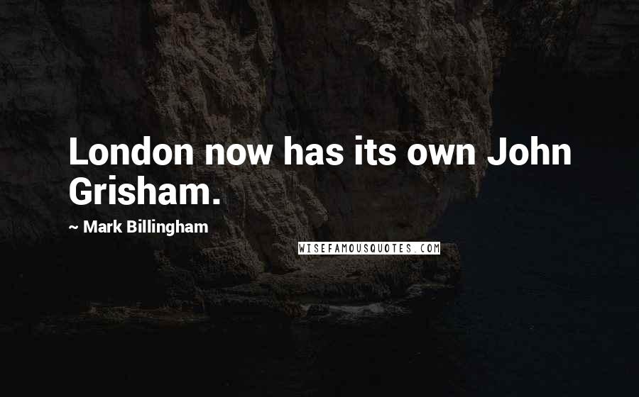 Mark Billingham quotes: London now has its own John Grisham.