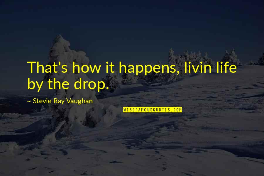 Mark Biltz Quotes By Stevie Ray Vaughan: That's how it happens, livin life by the Mark Biltz Quotes By Stevie Ray Vaughan: That's how it happens, livin life by the