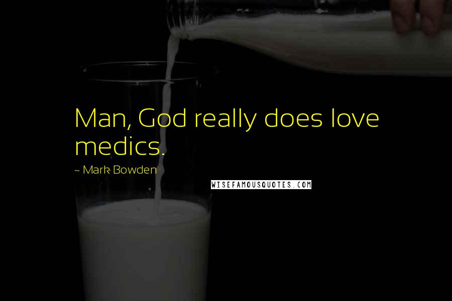 Mark Bowden quotes: Man, God really does love medics.