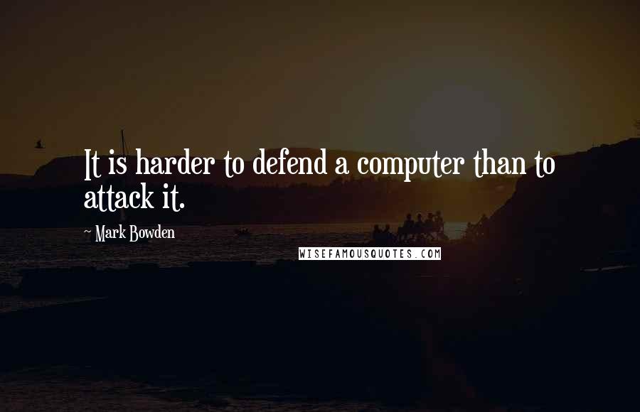 Mark Bowden quotes: It is harder to defend a computer than to attack it.