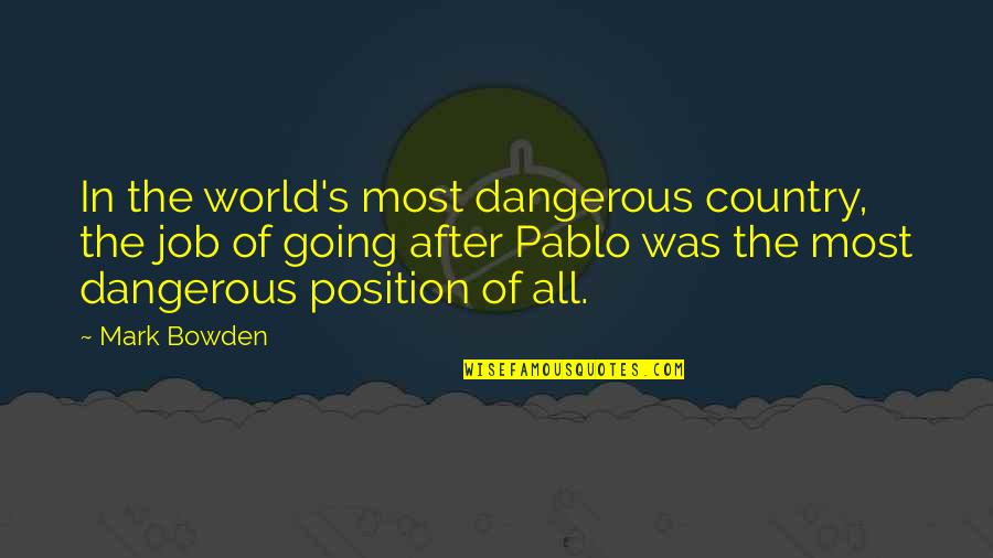 Mark Bowden Quotes By Mark Bowden: In the world's most dangerous country, the job