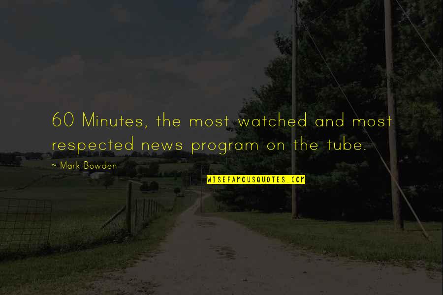 Mark Bowden Quotes By Mark Bowden: 60 Minutes, the most watched and most respected