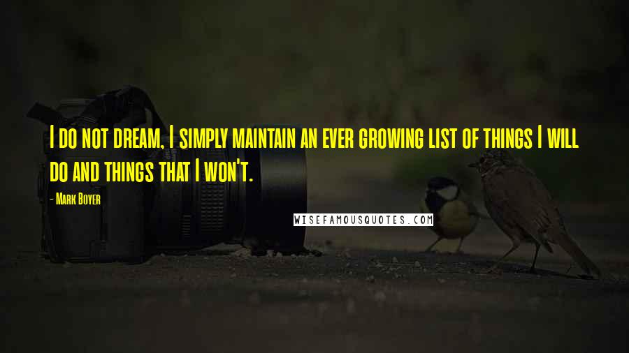 Mark Boyer quotes: I do not dream, I simply maintain an ever growing list of things I will do and things that I won't.