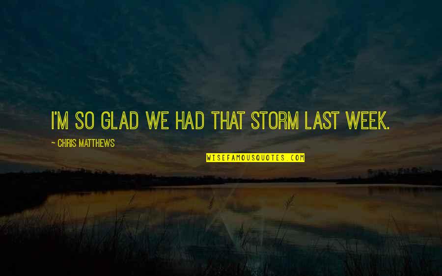Mark Bradford Artist Quotes By Chris Matthews: I'm so glad we had that storm last