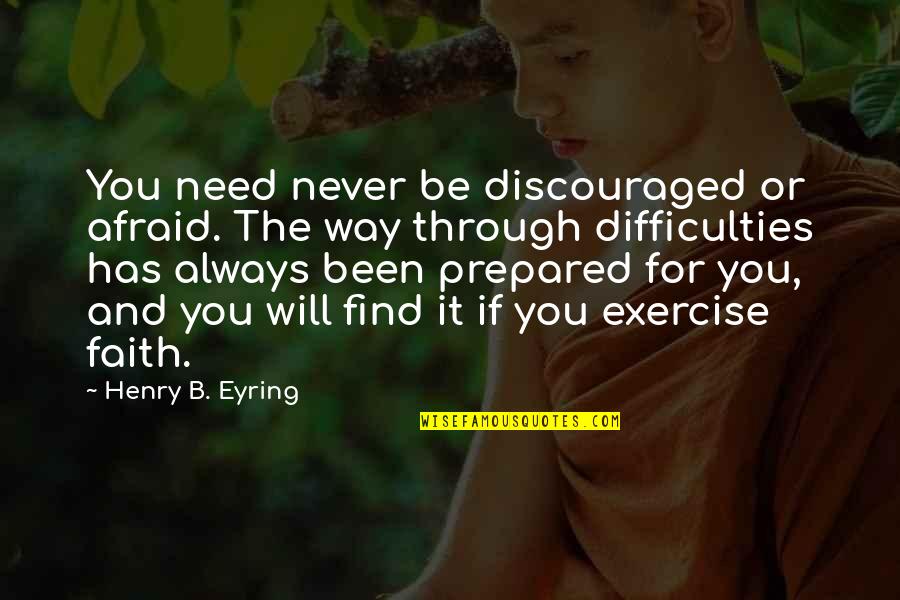 Mark Bradford Artist Quotes By Henry B. Eyring: You need never be discouraged or afraid. The