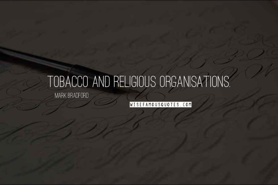 Mark Bradford quotes: Tobacco and religious organisations.