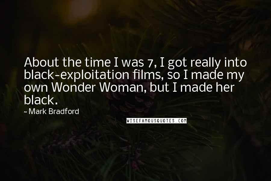 Mark Bradford quotes: About the time I was 7, I got really into black-exploitation films, so I made my own Wonder Woman, but I made her black. Mark Bradford quotes: About the time I was 7, I got really into black-exploitation films, so I made my own Wonder Woman, but I made her black.