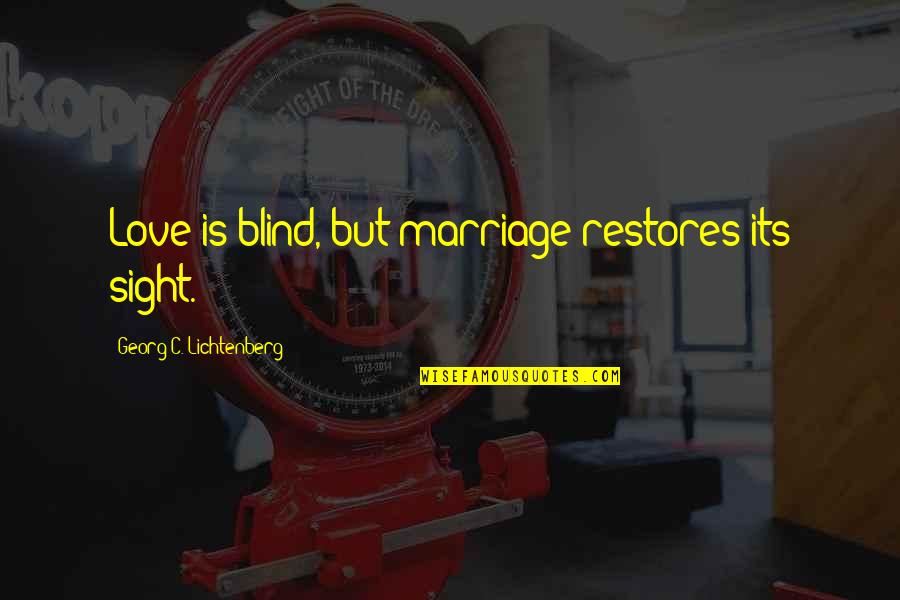 Mark Bradford Quotes By Georg C. Lichtenberg: Love is blind, but marriage restores its sight. Mark Bradford Quotes By Georg C. Lichtenberg: Love is blind, but marriage restores its sight.