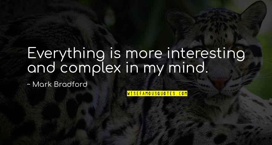 Mark Bradford Quotes By Mark Bradford: Everything is more interesting and complex in my Mark Bradford Quotes By Mark Bradford: Everything is more interesting and complex in my