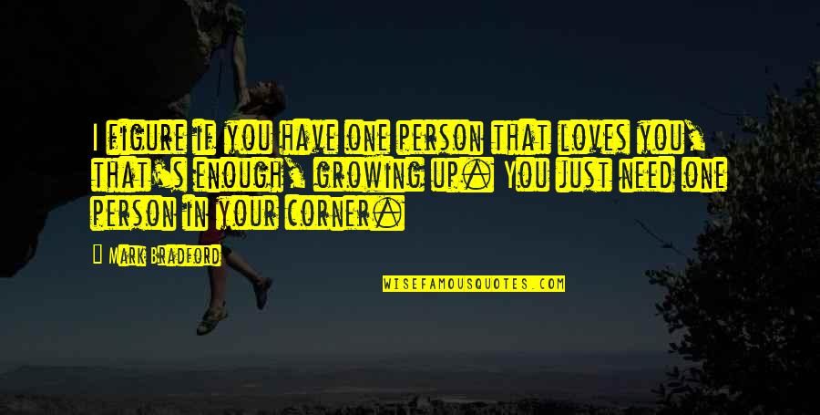 Mark Bradford Quotes By Mark Bradford: I figure if you have one person that Mark Bradford Quotes By Mark Bradford: I figure if you have one person that