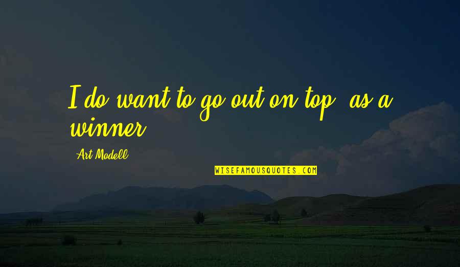 Mark Brunell Quotes By Art Modell: I do want to go out on top, Mark Brunell Quotes By Art Modell: I do want to go out on top,