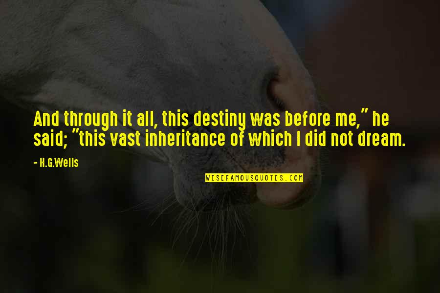 Mark Brunell Quotes By H.G.Wells: And through it all, this destiny was before Mark Brunell Quotes By H.G.Wells: And through it all, this destiny was before