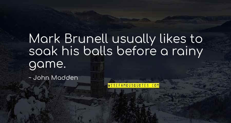 Mark Brunell Quotes By John Madden: Mark Brunell usually likes to soak his balls