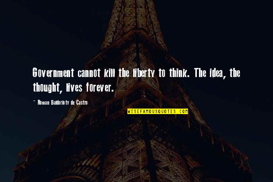 Mark Brunell Quotes By Roman Baldorioty De Castro: Government cannot kill the liberty to think. The Mark Brunell Quotes By Roman Baldorioty De Castro: Government cannot kill the liberty to think. The