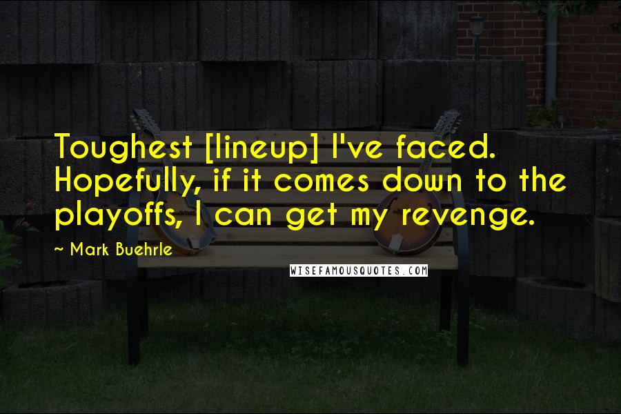 Mark Buehrle quotes: Toughest [lineup] I've faced. Hopefully, if it comes down to the playoffs, I can get my revenge.