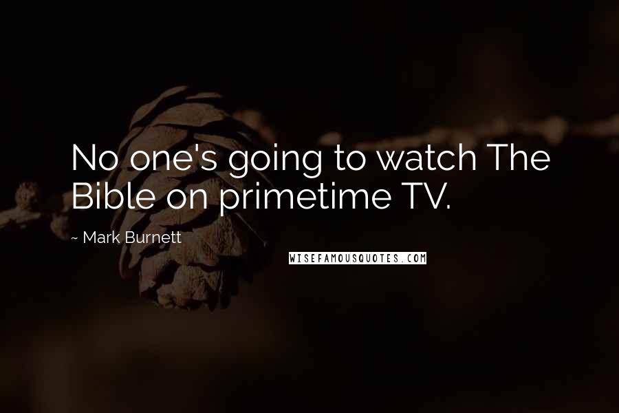 Mark Burnett quotes: No one's going to watch The Bible on primetime TV.