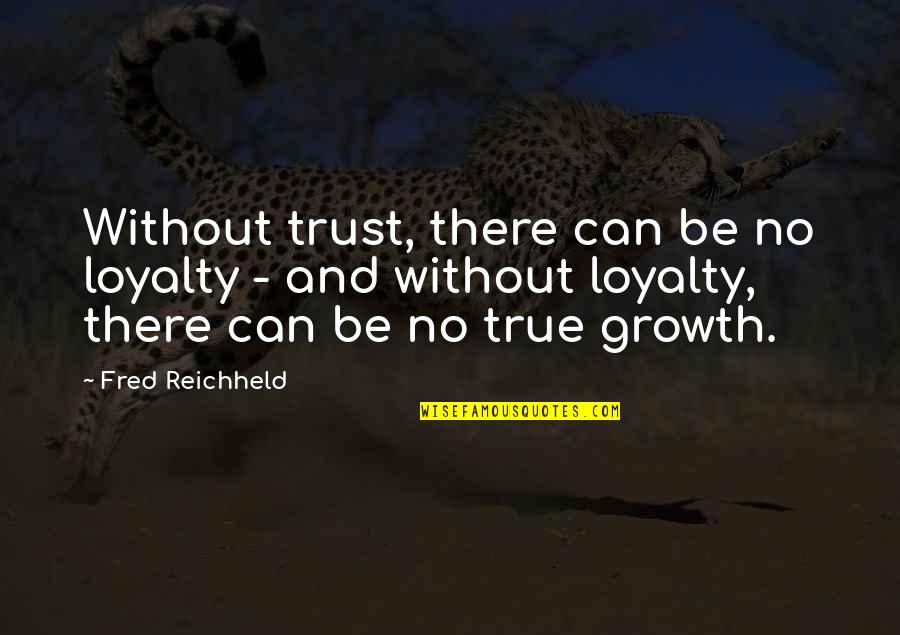 Mark Cahill Quotes By Fred Reichheld: Without trust, there can be no loyalty -