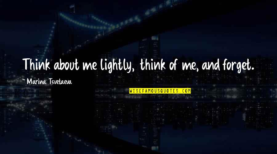 Mark Cahill Quotes By Marina Tsvetaeva: Think about me lightly, think of me, and