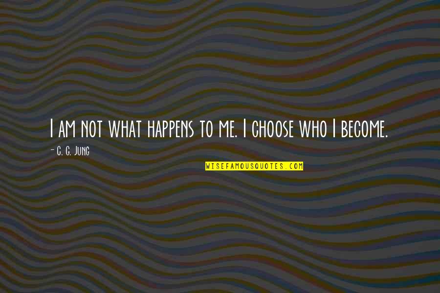 Mark Callie Quotes By C. G. Jung: I am not what happens to me. I