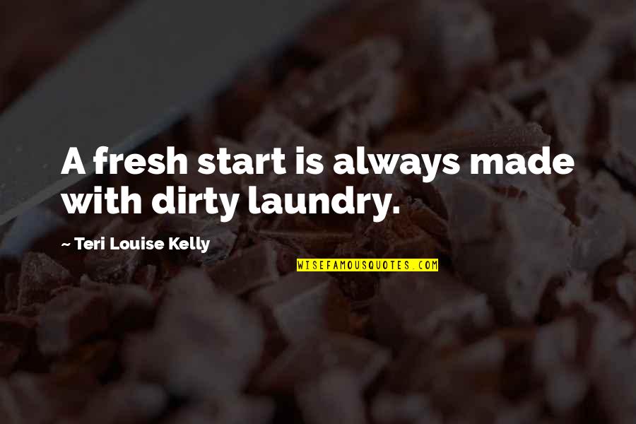 Mark Carne Quotes By Teri Louise Kelly: A fresh start is always made with dirty Mark Carne Quotes By Teri Louise Kelly: A fresh start is always made with dirty