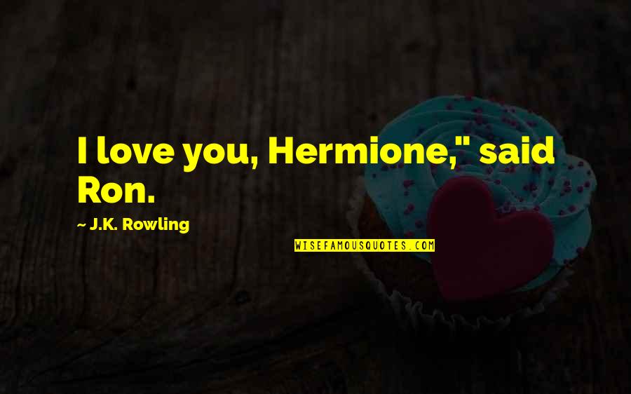 Mark Carwardine Quotes By J.K. Rowling: I love you, Hermione," said Ron.