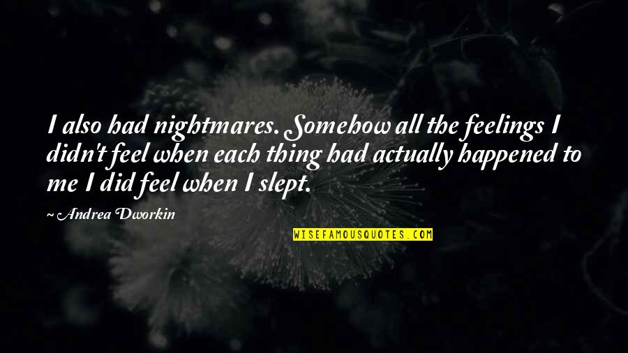 Mark Chadbourn Quotes By Andrea Dworkin: I also had nightmares. Somehow all the feelings