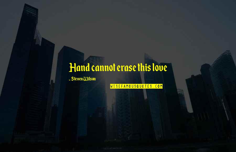 Mark Colbourne Quotes By Steven Wilson: Hand cannot erase this love
