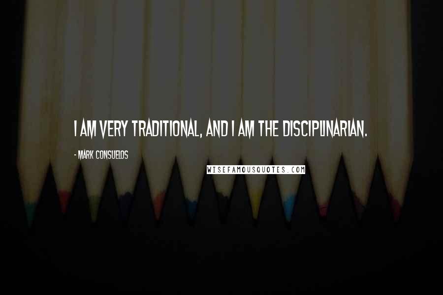 Mark Consuelos quotes: I am very traditional, and I am the disciplinarian.