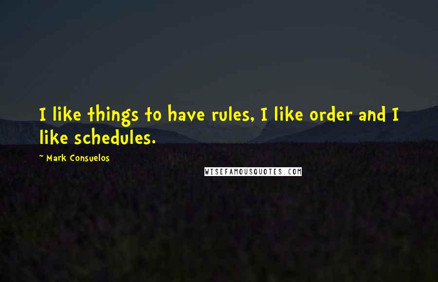 Mark Consuelos quotes: I like things to have rules, I like order and I like schedules.