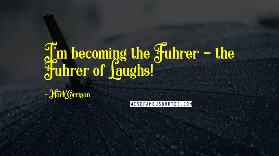 Mark Corrigan quotes: I'm becoming the Fuhrer - the Fuhrer of Laughs!