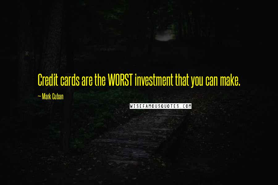 Mark Cuban quotes: Credit cards are the WORST investment that you can make.