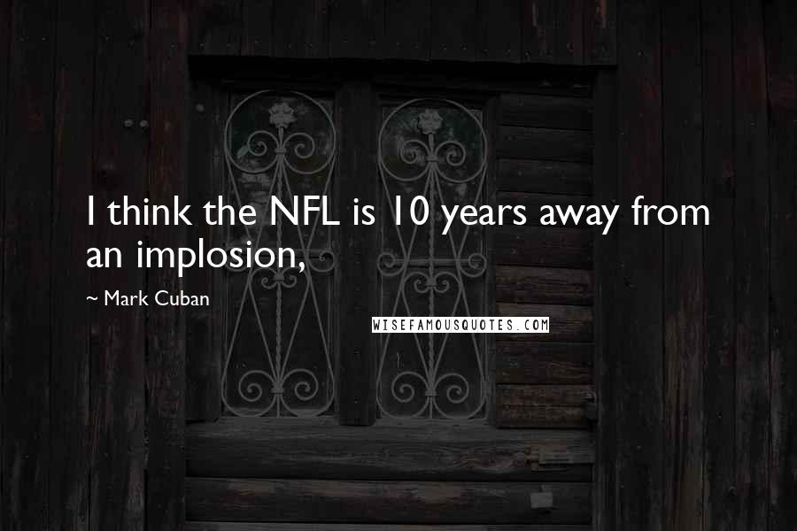 Mark Cuban quotes: I think the NFL is 10 years away from an implosion,