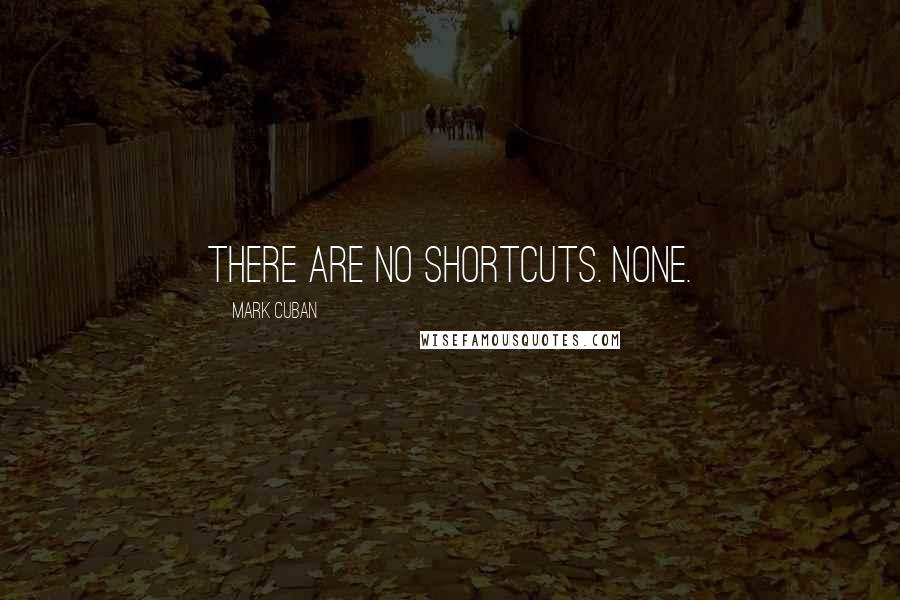 Mark Cuban quotes: There are no shortcuts. NONE.