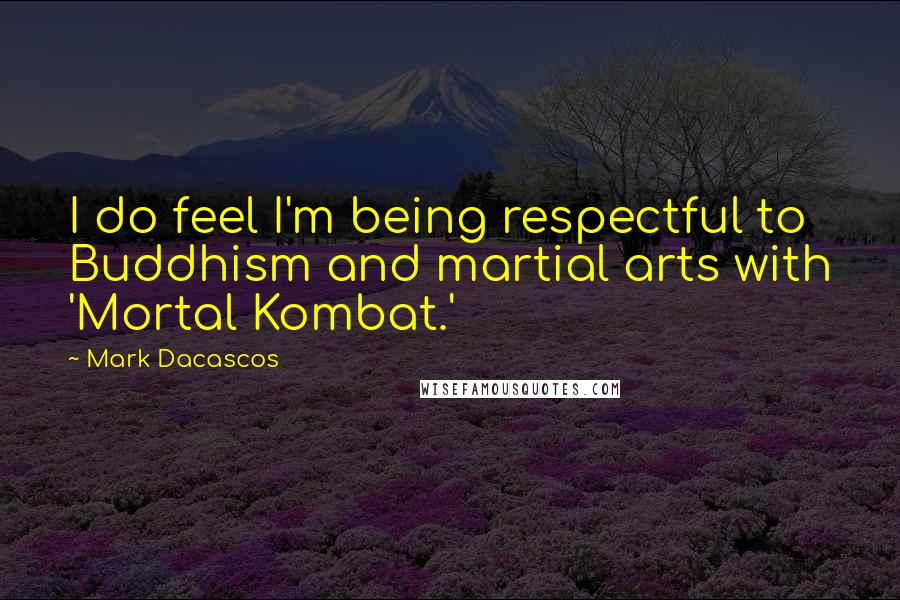 Mark Dacascos quotes: I do feel I'm being respectful to Buddhism and martial arts with 'Mortal Kombat.'