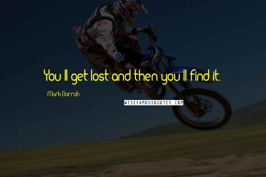 Mark Darrah quotes: You'll get lost and then you'll find it.