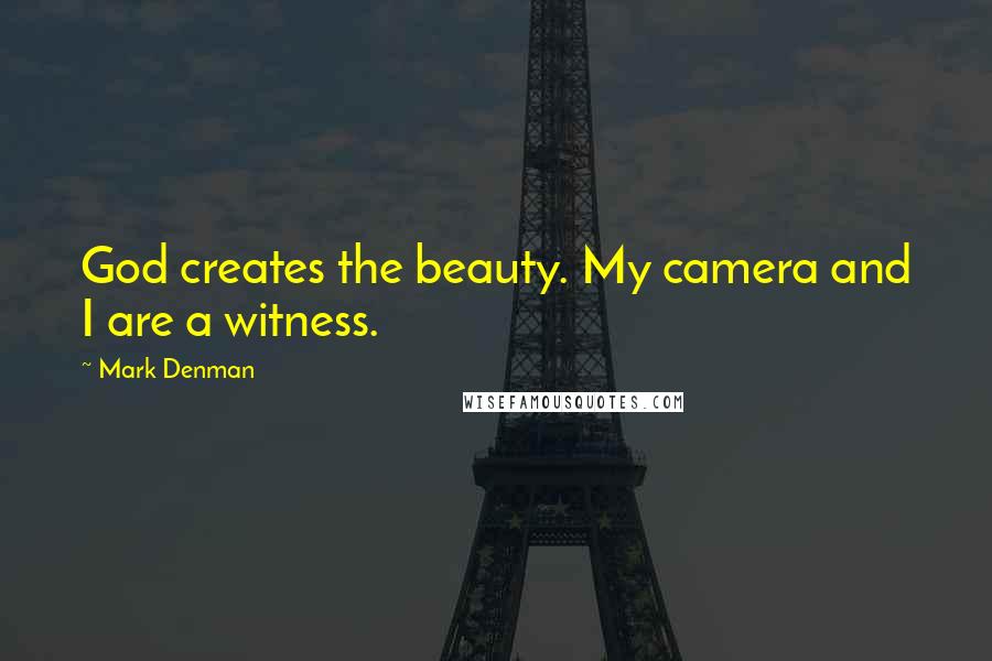 Mark Denman quotes: God creates the beauty. My camera and I are a witness.