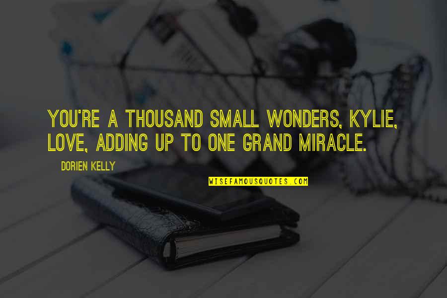 Mark Desvaux Quotes By Dorien Kelly: You're a thousand small wonders, Kylie, love, adding