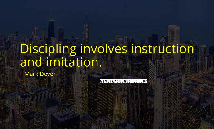 Mark Dever quotes: Discipling involves instruction and imitation.