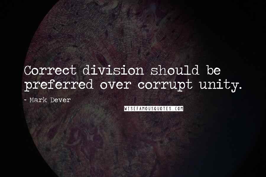 Mark Dever quotes: Correct division should be preferred over corrupt unity.