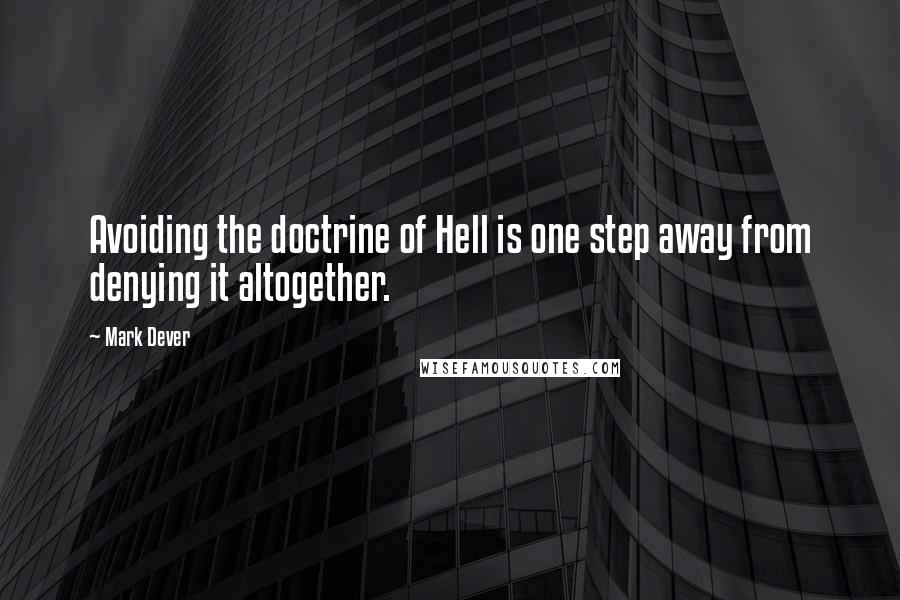 Mark Dever quotes: Avoiding the doctrine of Hell is one step away from denying it altogether.