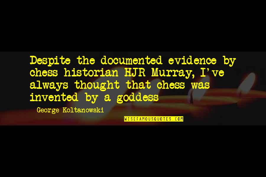 Mark Dion Quotes By George Koltanowski: Despite the documented evidence by chess historian HJR