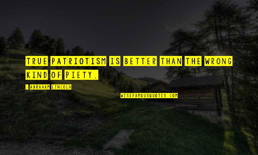 Mark Doty Quotes By Abraham Lincoln: True patriotism is better than the wrong kind