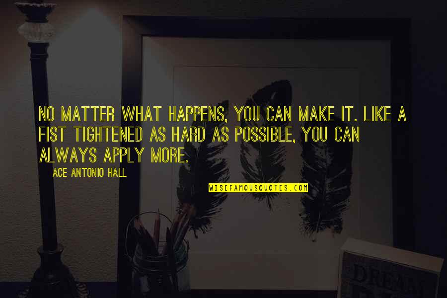 Mark Doty Quotes By Ace Antonio Hall: No matter what happens, you can make it. Mark Doty Quotes By Ace Antonio Hall: No matter what happens, you can make it.