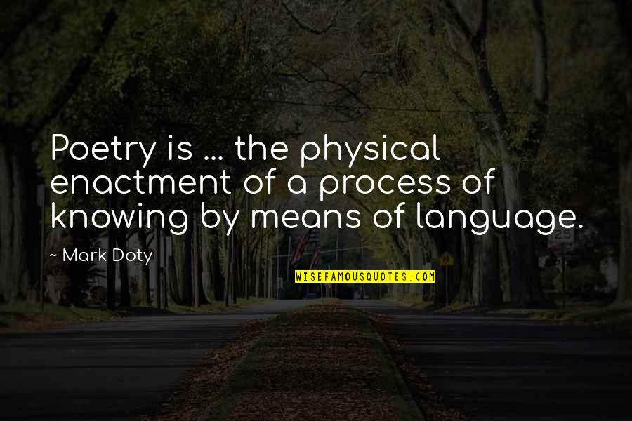 Mark Doty Quotes By Mark Doty: Poetry is ... the physical enactment of a