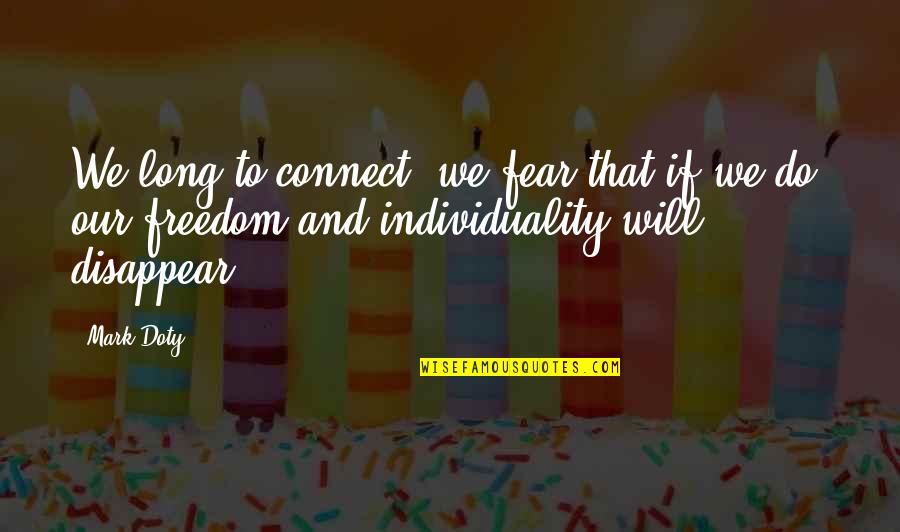 Mark Doty Quotes By Mark Doty: We long to connect; we fear that if Mark Doty Quotes By Mark Doty: We long to connect; we fear that if