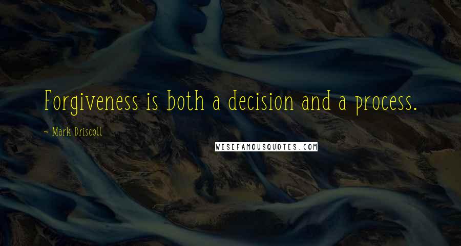 Mark Driscoll quotes: Forgiveness is both a decision and a process.